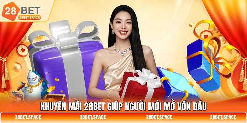 Khuyến mãi 28BET giúp người mới mở vốn đầu